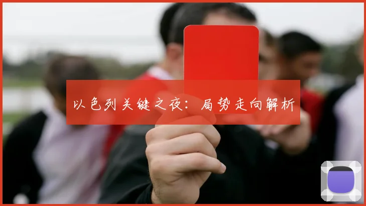 以色列关键之夜：局势走向解析