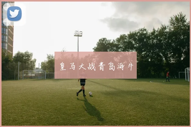 皇马大战青岛海牛