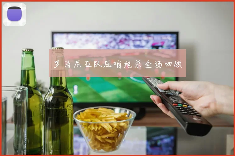 罗马尼亚队压哨绝杀全场回顾