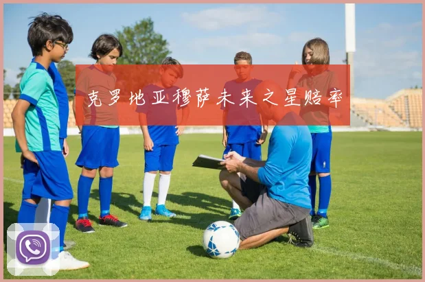 克罗地亚穆萨未来之星赔率