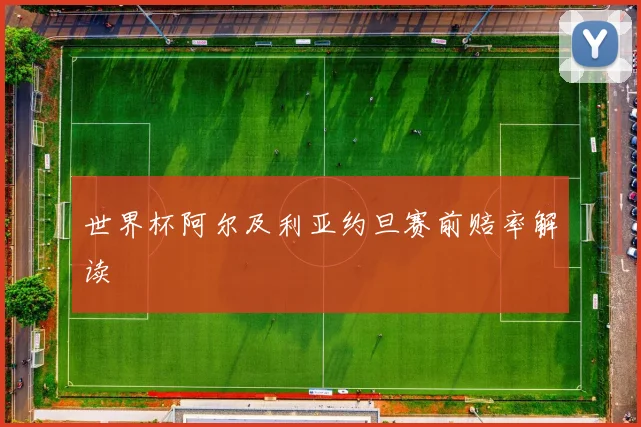 世界杯阿尔及利亚约旦赛前赔率解读