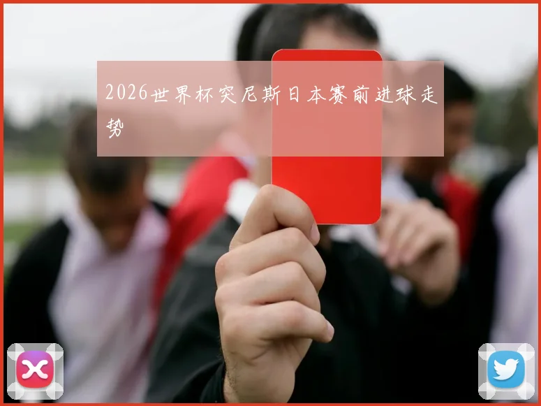2026世界杯突尼斯日本赛前进球走势
