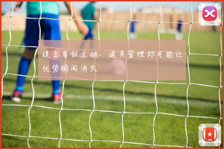 追击看似主动，道具管理却可能让优势瞬间消失