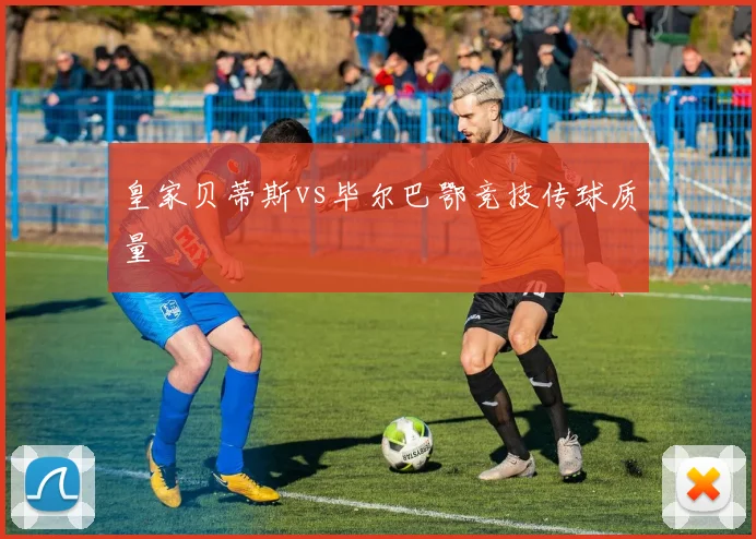 皇家贝蒂斯vs毕尔巴鄂竞技传球质量